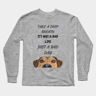 DOG - NOT A BAD LIFE JUST A BAD DAY Long Sleeve T-Shirt